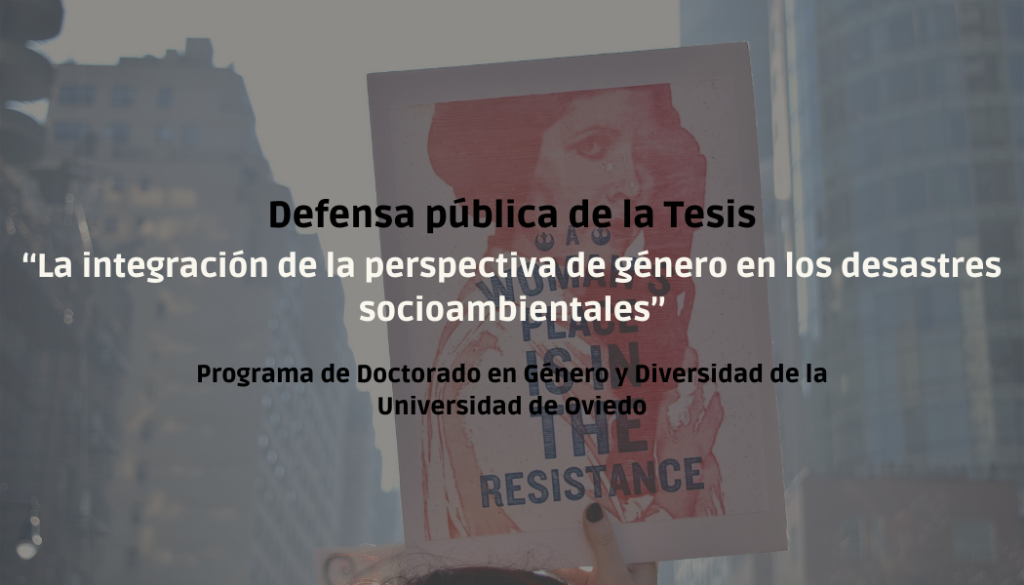 Defensa pblica de la tesis  `La integracin de la perspectiva de gnero en los desastres socioambientales` del programa de Doctorado en Gnero y Diversidad de la Universidad de Oviedo