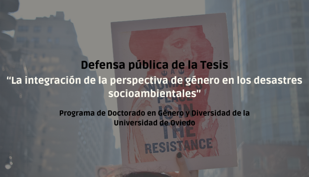 Defensa pública de la tesis  `La integración de la perspectiva de género en los desastres socioambientales` del programa de Doctorado en Género y Diversidad de la Universidad de Oviedo